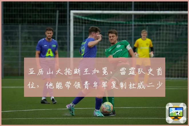 亚历山大抢断王加冕,雷霆队史首位,他能带领青年军复制杜威二少辉煌吗?