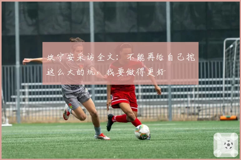 坎宁安采访全文：不能再给自己挖这么大的坑，我要做得更好