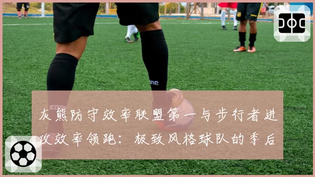 灰熊防守效率联盟第一与步行者进攻效率领跑:极致风格球队的季后赛上限