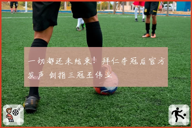 一切都还未结束！拜仁夺冠后官方发声 剑指三冠王伟业